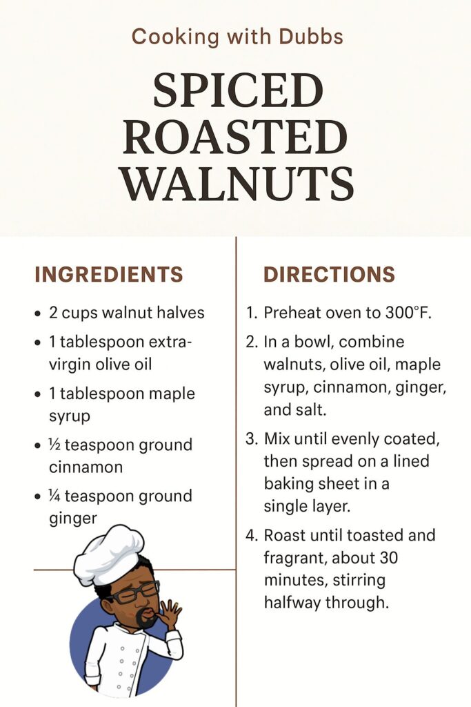 A Pinterest-style recipe card titled “Cooking with Dubbs – Spiced Roasted Walnuts.” The card is divided into two columns. On the left, under the heading “Ingredients,” it lists: 2 cups walnut halves, 1 tablespoon extra-virgin olive oil, 1 tablespoon maple syrup, ½ teaspoon ground cinnamon, and ¼ teaspoon ground ginger. On the right, under “Directions,” it provides step-by-step instructions for preparing the snack, including mixing the ingredients, spreading on a baking sheet, and roasting at 300°F. At the bottom left is a cartoon image of a Black chef with glasses and a white chef’s hat making an “OK” hand gesture, adding a playful branded touch. The background is cream-colored with brown accents for a warm, wellness-oriented aesthetic.